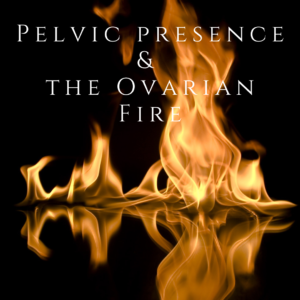 Pelvic presence & the Ovarian Fire (1)